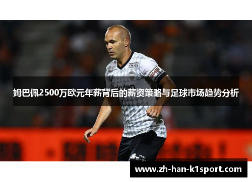 姆巴佩2500万欧元年薪背后的薪资策略与足球市场趋势分析