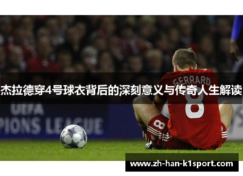 杰拉德穿4号球衣背后的深刻意义与传奇人生解读