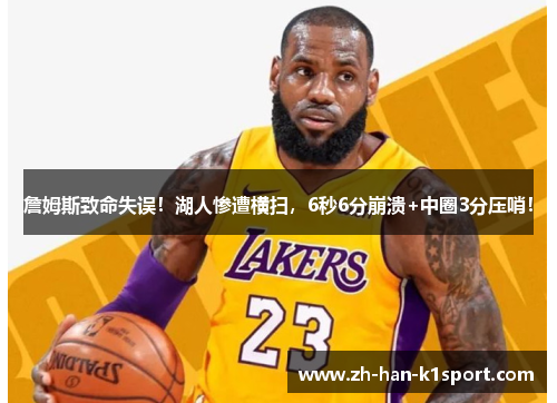 詹姆斯致命失误！湖人惨遭横扫，6秒6分崩溃+中圈3分压哨！