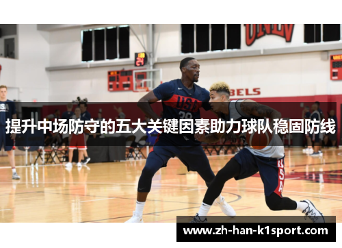 提升中场防守的五大关键因素助力球队稳固防线