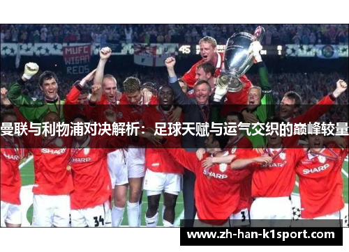 曼联与利物浦对决解析：足球天赋与运气交织的巅峰较量