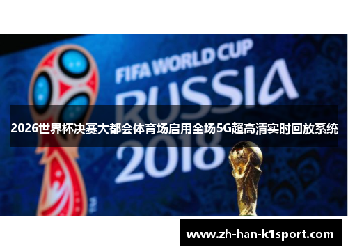 2026世界杯决赛大都会体育场启用全场5G超高清实时回放系统