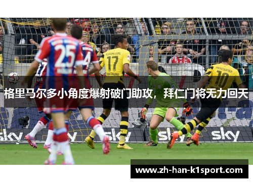格里马尔多小角度爆射破门助攻，拜仁门将无力回天