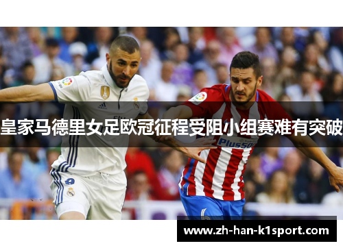 皇家马德里女足欧冠征程受阻小组赛难有突破